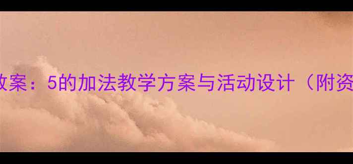 图片 中班数学教案：5的加法教学方案与活动设计（附资源下载）1