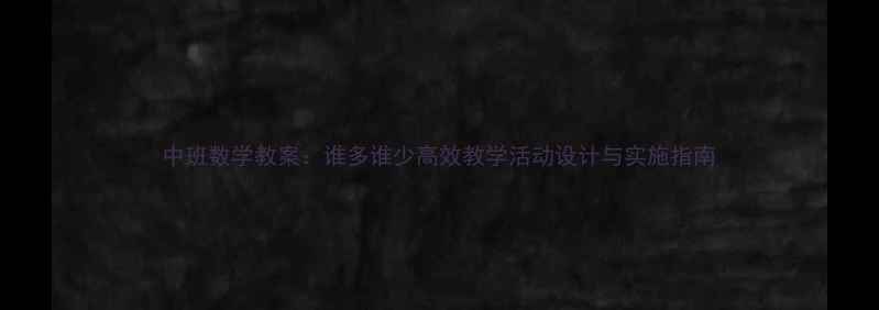 图片 中班数学教案：谁多谁少高效教学活动设计与实施指南