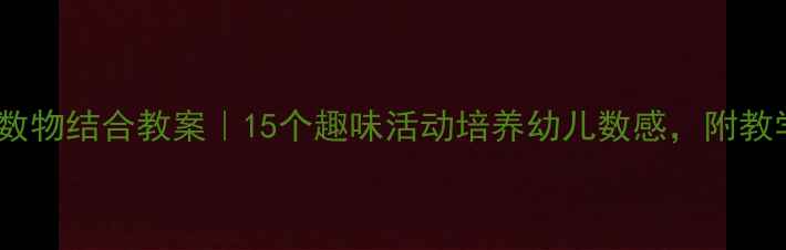 图片 中班数学数物结合教案｜15个趣味活动培养幼儿数感，附教学资源包1
