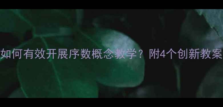 图片 中班数学活动：如何有效开展序数概念教学？附4个创新教案设计及教学反思