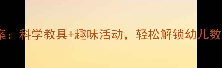图片 中班数量守恒教案：科学教具+趣味活动，轻松解锁幼儿数学启蒙秘籍！🎯2
