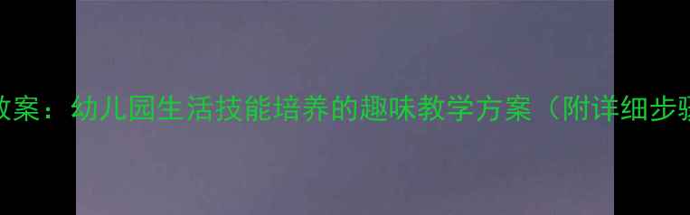 图片 中班整理床铺教案：幼儿园生活技能培养的趣味教学方案（附详细步骤与延伸活动）