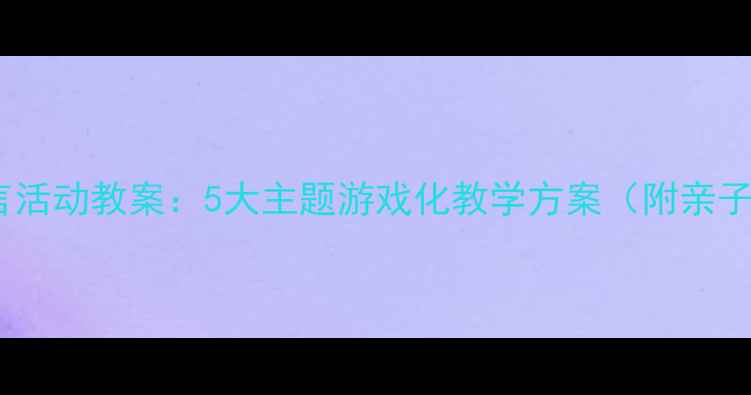图片 中班春游语言活动教案：5大主题游戏化教学方案（附亲子互动指南）2