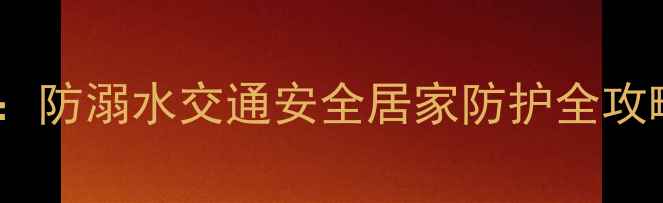 图片 中班暑假安全教案：防溺水交通安全居家防护全攻略（附活动方案）1