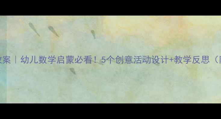 图片 中班梯形教案｜幼儿数学启蒙必看！5个创意活动设计+教学反思（附资源包）