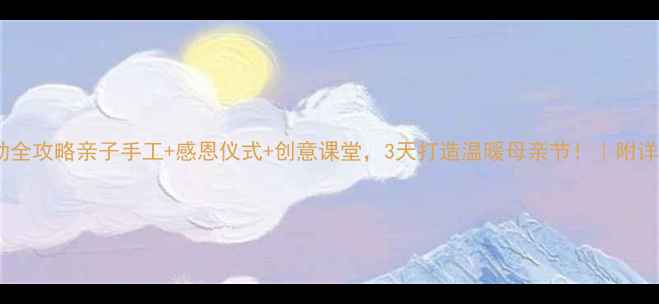 图片 中班母亲节活动全攻略亲子手工+感恩仪式+创意课堂，3天打造温暖母亲节！｜附详细教案+素材包