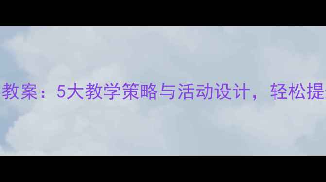 图片 中班汉字教学山字教案：5大教学策略与活动设计，轻松提升书写与认知能力