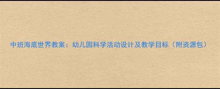 图片 中班海底世界教案：幼儿园科学活动设计及教学目标（附资源包）