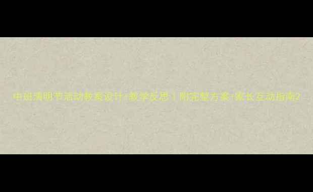 图片 中班清明节活动教案设计+教学反思｜附完整方案+家长互动指南2