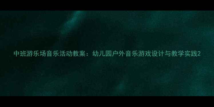 图片 中班游乐场音乐活动教案：幼儿园户外音乐游戏设计与教学实践2