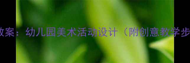 图片 中班玩具艺术教案：幼儿园美术活动设计（附创意教学步骤+材料清单）