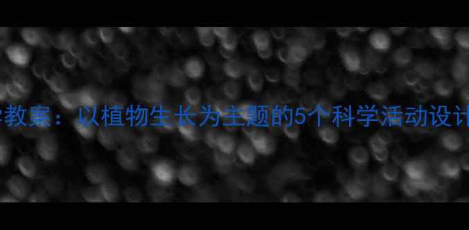 图片 中班生命科学教案：以植物生长为主题的5个科学活动设计及实践案例2