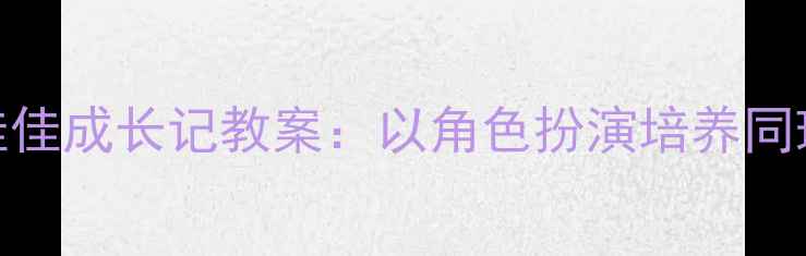 图片 中班社会领域佳佳成长记教案：以角色扮演培养同理心与社交能力