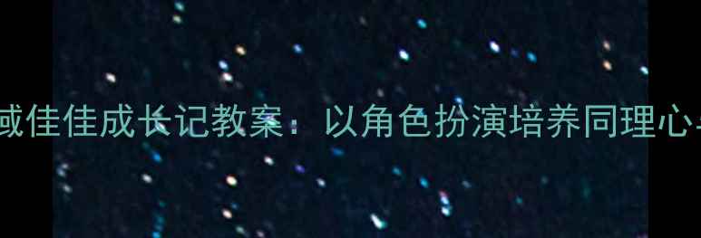 图片 中班社会领域佳佳成长记教案：以角色扮演培养同理心与社交能力1