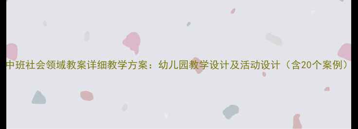 图片 中班社会领域教案详细教学方案：幼儿园教学设计及活动设计（含20个案例）