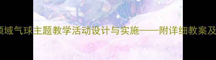 图片 中班社会领域气球主题教学活动设计与实施——附详细教案及教学反思2