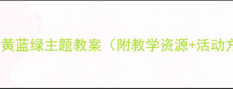 图片 中班社会领域活动设计｜红黄蓝绿主题教案（附教学资源+活动方案）｜幼儿园老师必看✨1