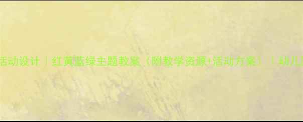 图片 中班社会领域活动设计｜红黄蓝绿主题教案（附教学资源+活动方案）｜幼儿园老师必看✨2