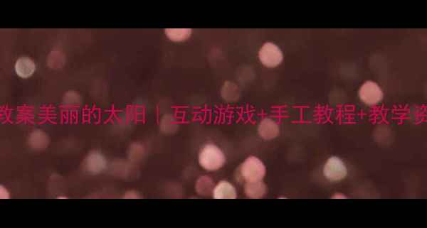 图片 中班科学教案美丽的太阳｜互动游戏+手工教程+教学资源分享🌞