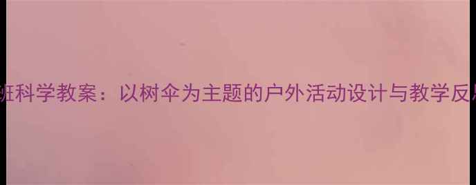 图片 中班科学教案：以树伞为主题的户外活动设计与教学反思2