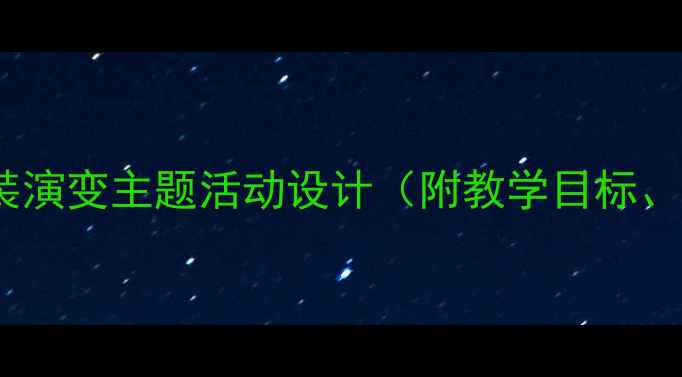 图片 中班科学教案：服装演变主题活动设计（附教学目标、步骤及延伸活动）1