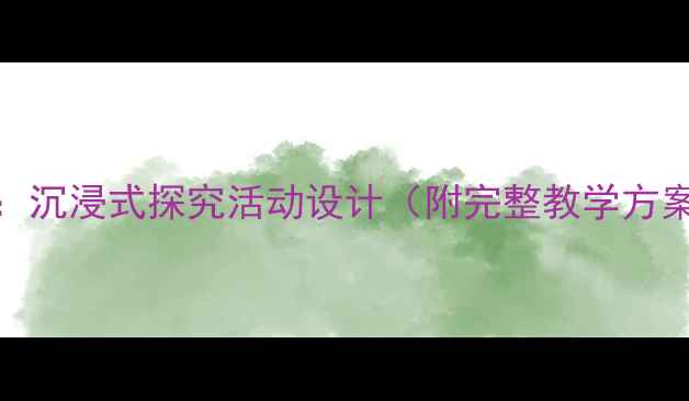 图片 中班科学教案：沉浸式探究活动设计（附完整教学方案+教学资源）2