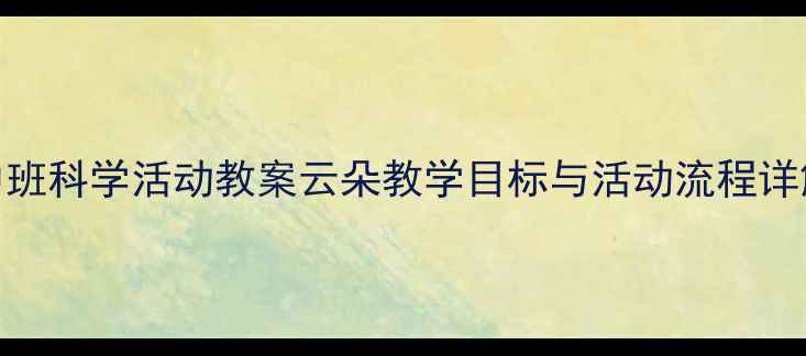 图片 中班科学活动教案云朵教学目标与活动流程详解