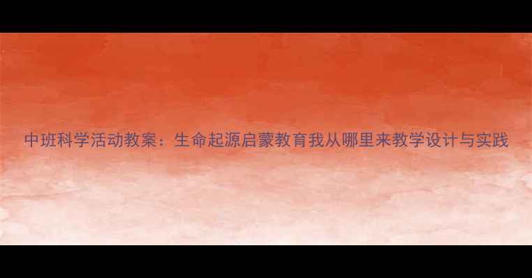 图片 中班科学活动教案：生命起源启蒙教育我从哪里来教学设计与实践