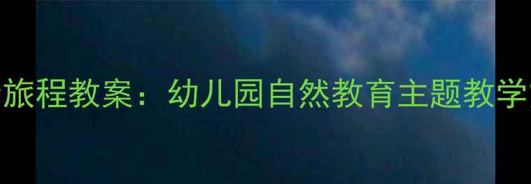图片 中班科学活动蝴蝶的奇妙旅程教案：幼儿园自然教育主题教学方案（附完整教学资源）