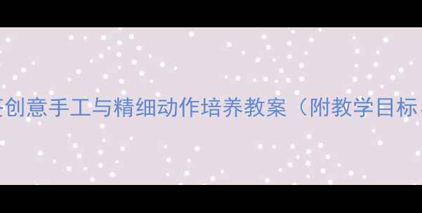 图片 中班科学活动：棉签创意手工与精细动作培养教案（附教学目标、步骤及延伸活动）