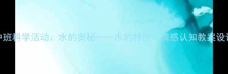 图片 中班科学活动：水的奥秘——水的特性与情感认知教案设计