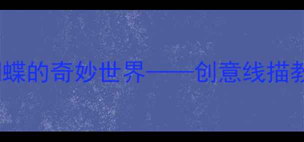 图片 中班线描画教案：蝴蝶的奇妙世界——创意线描教学步骤与活动设计1