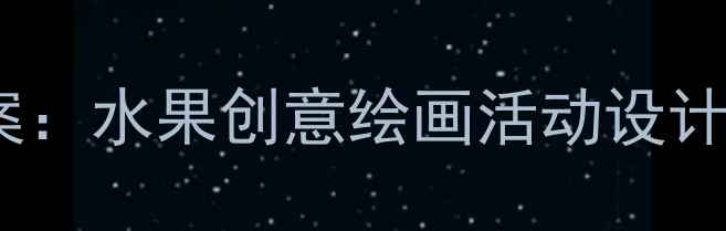 图片 中班绘画教案：水果创意绘画活动设计及步骤详解1