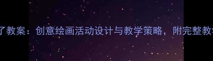 图片 中班美术下雨了教案：创意绘画活动设计与教学策略，附完整教学方案及步骤1