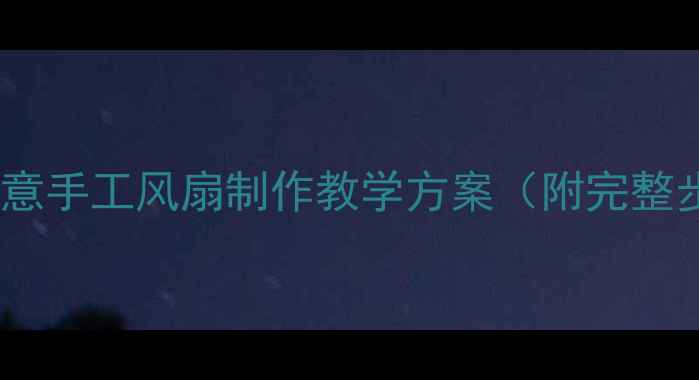 图片 中班美术活动：创意手工风扇制作教学方案（附完整步骤与教学资源）1