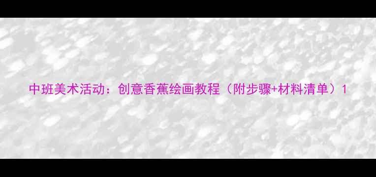 图片 中班美术活动：创意香蕉绘画教程（附步骤+材料清单）1