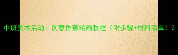 图片 中班美术活动：创意香蕉绘画教程（附步骤+材料清单）2