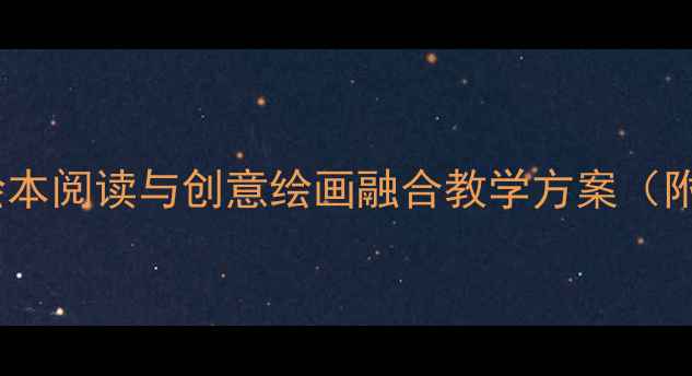 图片 中班美术活动：绘本阅读与创意绘画融合教学方案（附完整课时设计）1