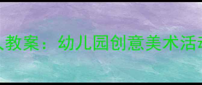 图片 中班美术运动小人教案：幼儿园创意美术活动设计与教学指南