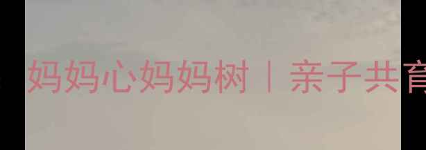 图片 中班自然教育教案：妈妈心妈妈树｜亲子共育手作活动全攻略✨