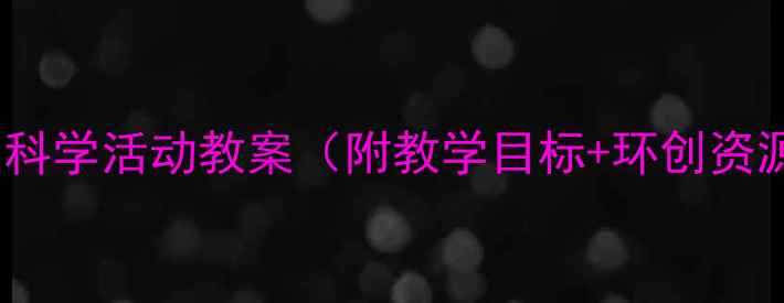 图片 中班自然教育｜小小雨点科学活动教案（附教学目标+环创资源）｜幼儿科学探究启蒙1