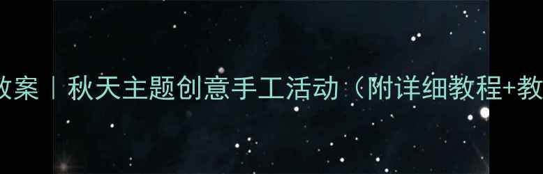 图片 中班艺术教案｜秋天主题创意手工活动（附详细教程+教学目标）2