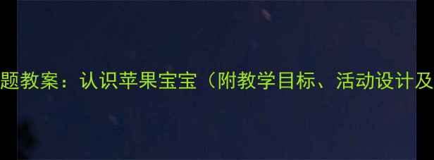 图片 中班苹果主题教案：认识苹果宝宝（附教学目标、活动设计及教学反思）