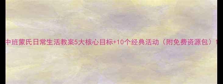 图片 中班蒙氏日常生活教案5大核心目标+10个经典活动（附免费资源包）1