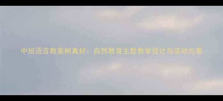 图片 中班语言教案树真好：自然教育主题教学设计与活动方案