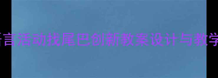 图片 中班语言活动找尾巴创新教案设计与教学实践1