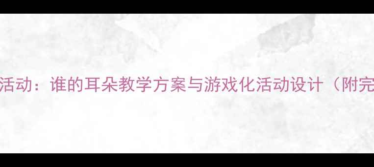 图片 中班语言活动：谁的耳朵教学方案与游戏化活动设计（附完整教案）