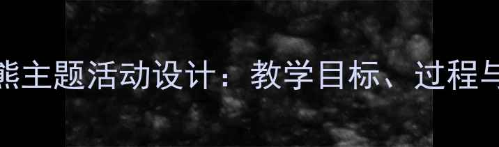 图片 中班谁是小熊主题活动设计：教学目标、过程与延伸活动全