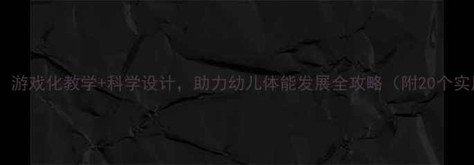 图片 中班运动教案：游戏化教学+科学设计，助力幼儿体能发展全攻略（附20个实用游戏案例）2
