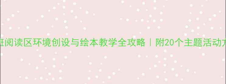 图片 中班阅读区环境创设与绘本教学全攻略｜附20个主题活动方案